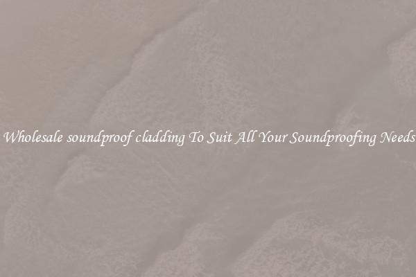 Wholesale soundproof cladding To Suit All Your Soundproofing Needs