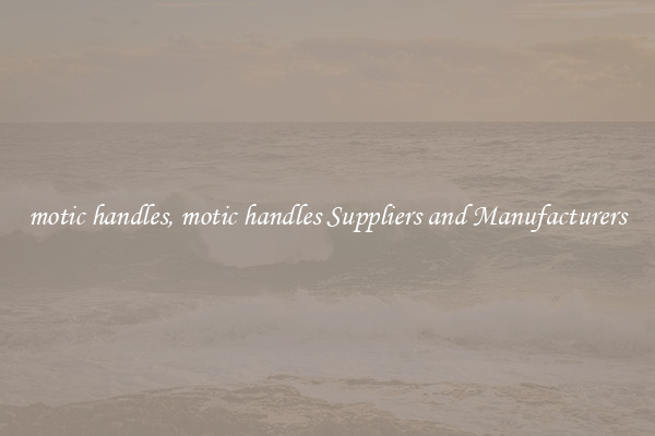motic handles, motic handles Suppliers and Manufacturers