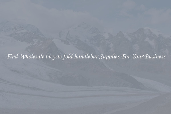 Find Wholesale bicycle fold handlebar Supplies For Your Business