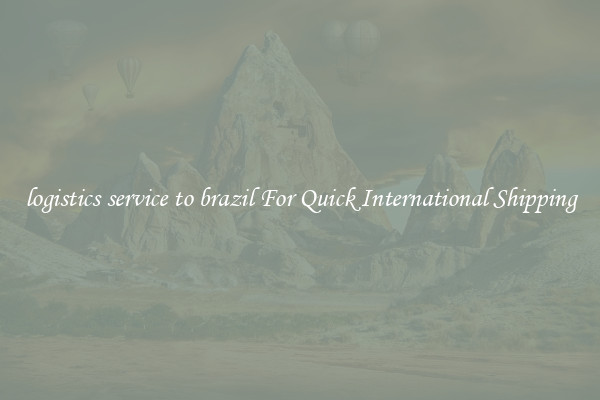 logistics service to brazil For Quick International Shipping
