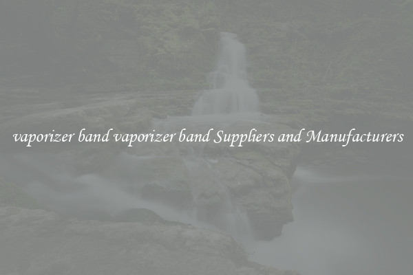 vaporizer band vaporizer band Suppliers and Manufacturers