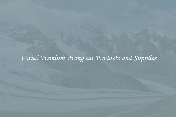 Varied Premium strong car Products and Supplies
