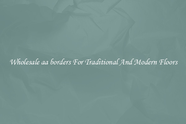 Wholesale aa borders For Traditional And Modern Floors