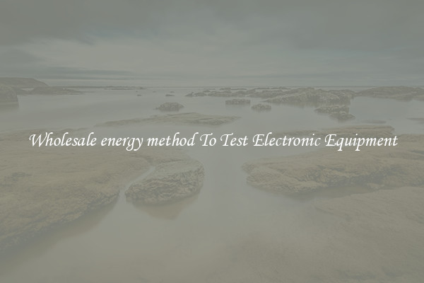 Wholesale energy method To Test Electronic Equipment
