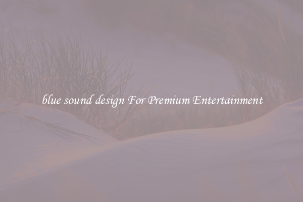 blue sound design For Premium Entertainment