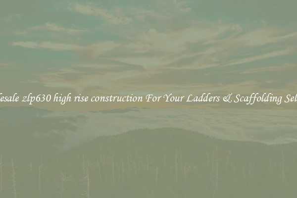Wholesale zlp630 high rise construction For Your Ladders & Scaffolding Selection