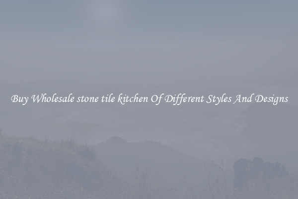 Buy Wholesale stone tile kitchen Of Different Styles And Designs