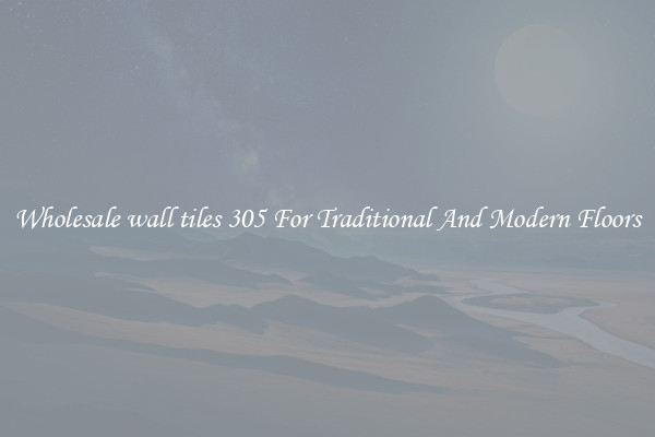 Wholesale wall tiles 305 For Traditional And Modern Floors