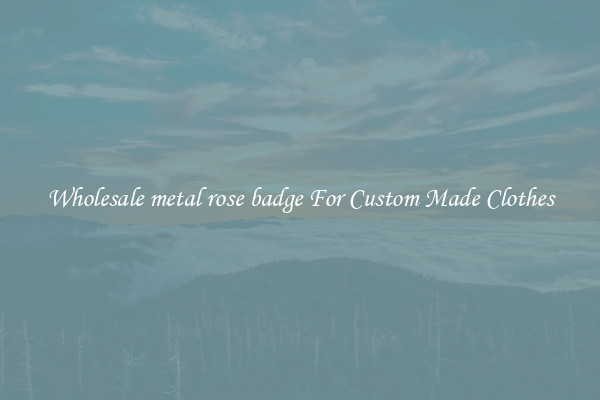 Wholesale metal rose badge For Custom Made Clothes