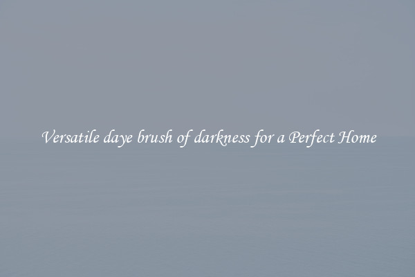 Versatile daye brush of darkness for a Perfect Home