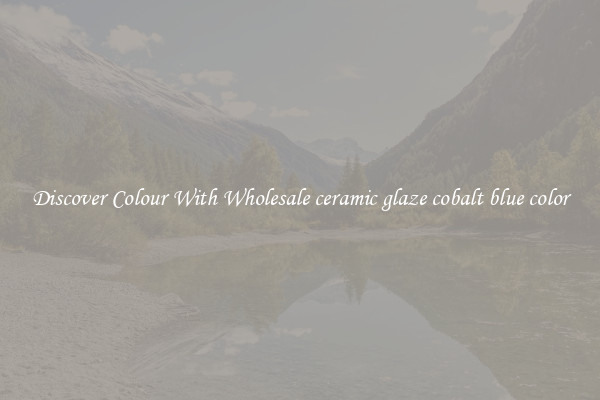 Discover Colour With Wholesale ceramic glaze cobalt blue color