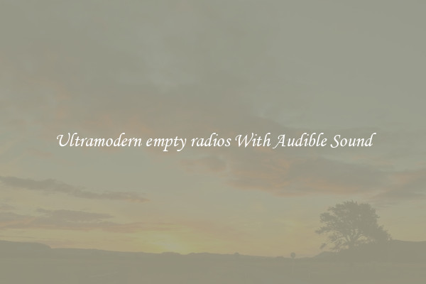 Ultramodern empty radios With Audible Sound