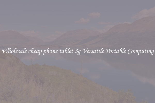 Wholesale cheap phone tablet 3g Versatile Portable Computing