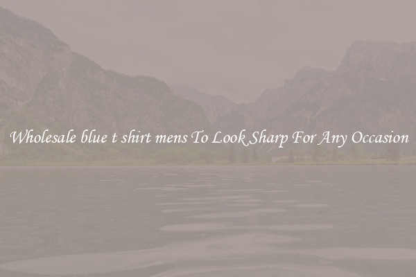 Wholesale blue t shirt mens To Look Sharp For Any Occasion