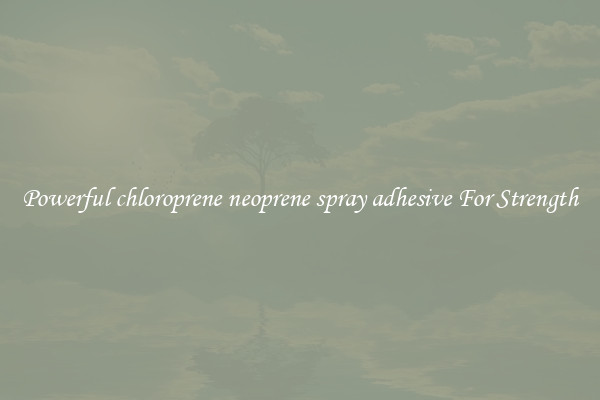 Powerful chloroprene neoprene spray adhesive For Strength