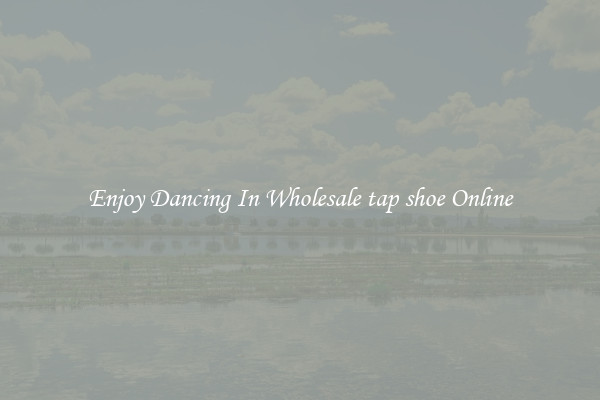 Enjoy Dancing In Wholesale tap shoe Online