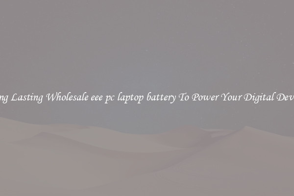 Long Lasting Wholesale eee pc laptop battery To Power Your Digital Devices