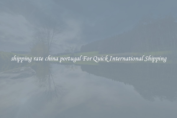 shipping rate china portugal For Quick International Shipping