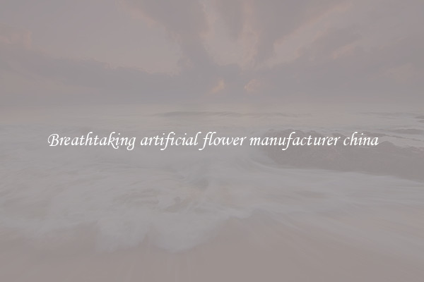 Breathtaking artificial flower manufacturer china