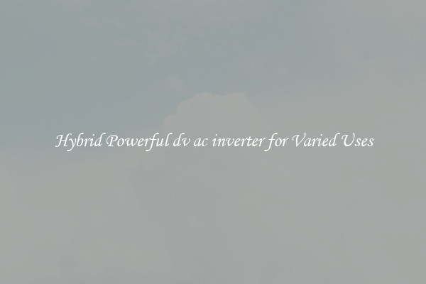 Hybrid Powerful dv ac inverter for Varied Uses