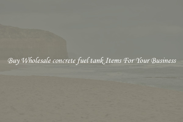 Buy Wholesale concrete fuel tank Items For Your Business