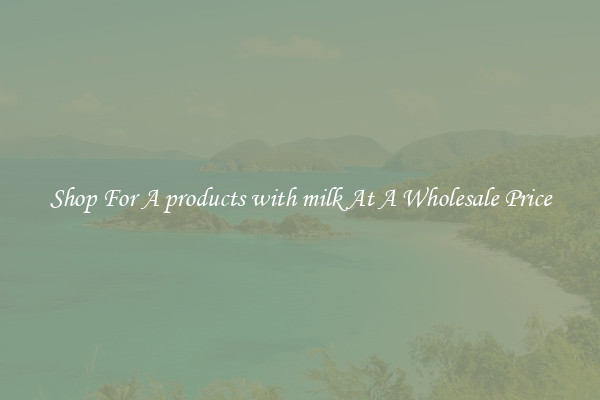 Shop For A products with milk At A Wholesale Price