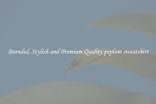 Branded, Stylish and Premium Quality peplum sweatshirt