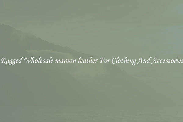Rugged Wholesale maroon leather For Clothing And Accessories