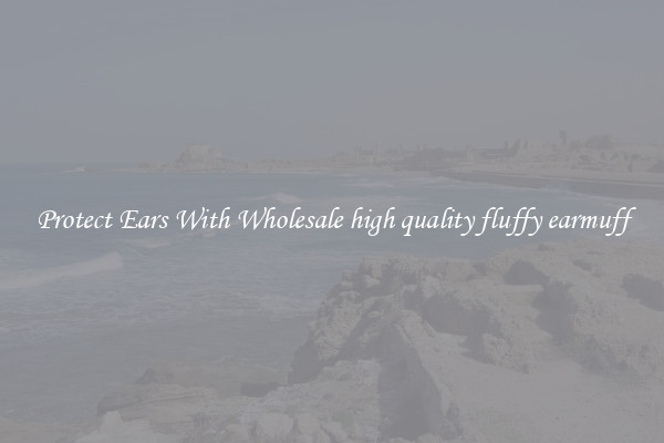 Protect Ears With Wholesale high quality fluffy earmuff