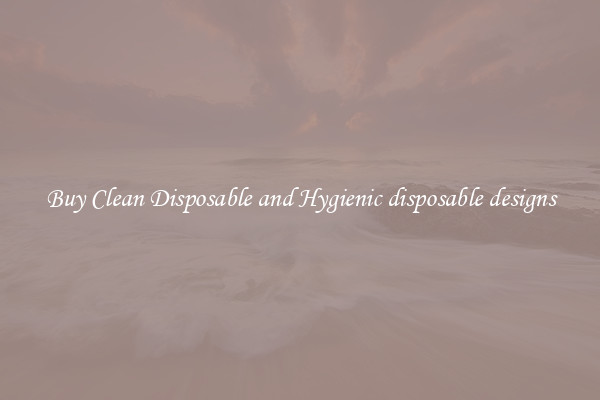 Buy Clean Disposable and Hygienic disposable designs