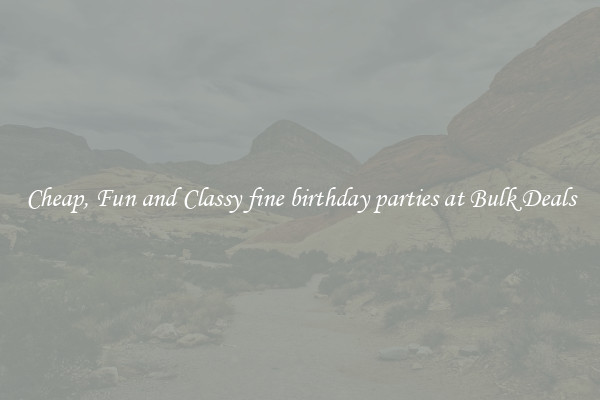 Cheap, Fun and Classy fine birthday parties at Bulk Deals