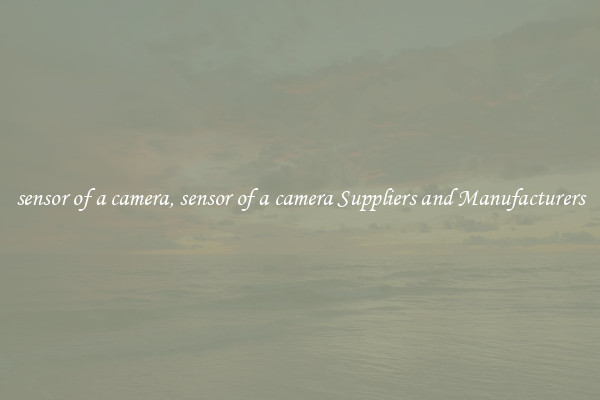 sensor of a camera, sensor of a camera Suppliers and Manufacturers