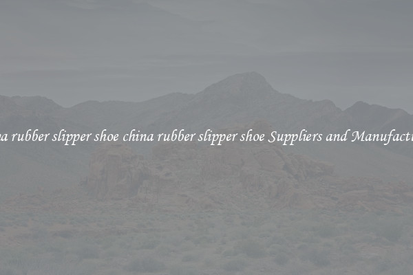 china rubber slipper shoe china rubber slipper shoe Suppliers and Manufacturers