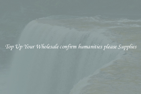 Top Up Your Wholesale confirm humanities please Supplies